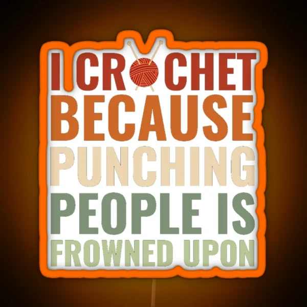 I Crochet Because Punching People Is Frowned Upon RGB Neon Sign