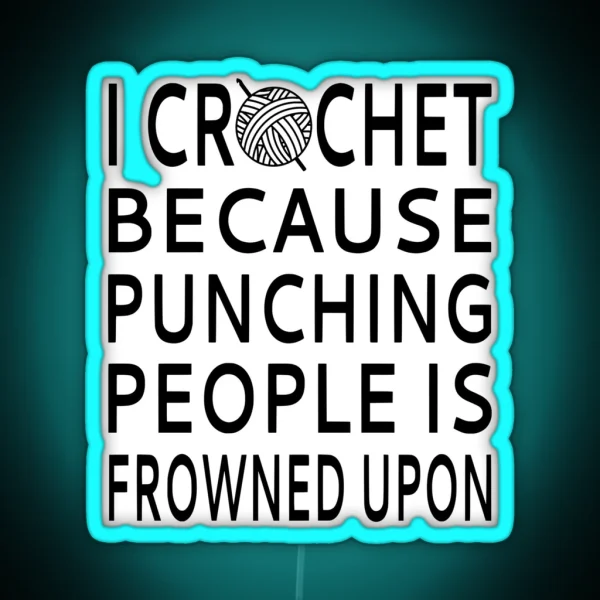 I Crochet Because Punching People Is Frowned Upon RGB Neon Sign