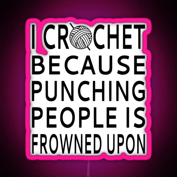 I Crochet Because Punching People Is Frowned Upon RGB Neon Sign