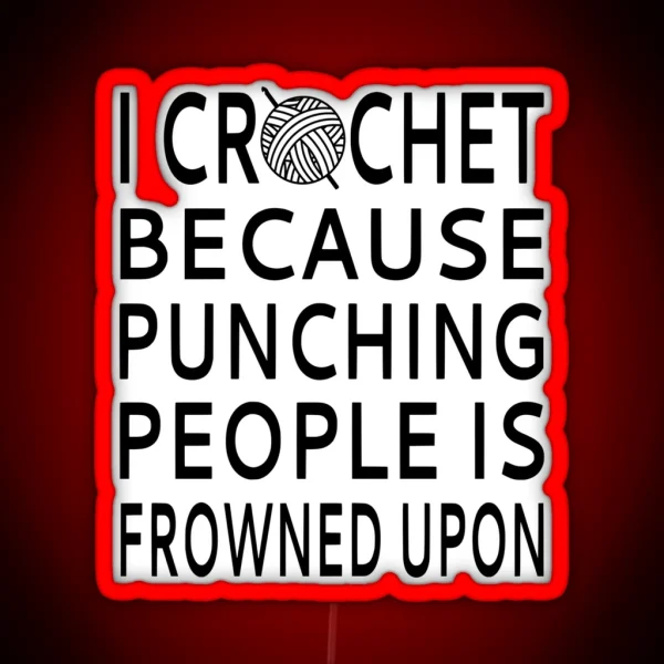 I Crochet Because Punching People Is Frowned Upon RGB Neon Sign