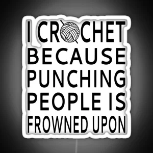 I Crochet Because Punching People Is Frowned Upon RGB Neon Sign