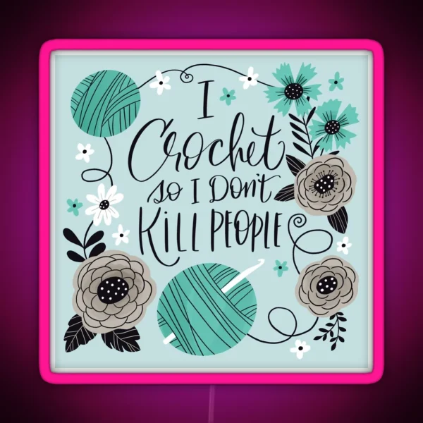 I Crochet So I Don T Kill People RGB Neon Sign