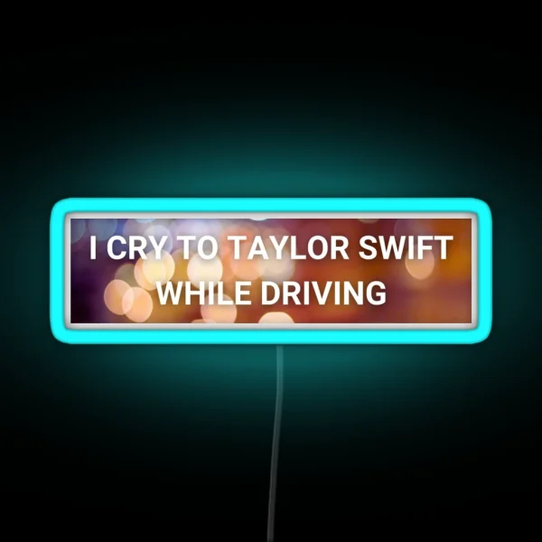 I Cry To Taylor Swift While Driving RGB Neon Sign