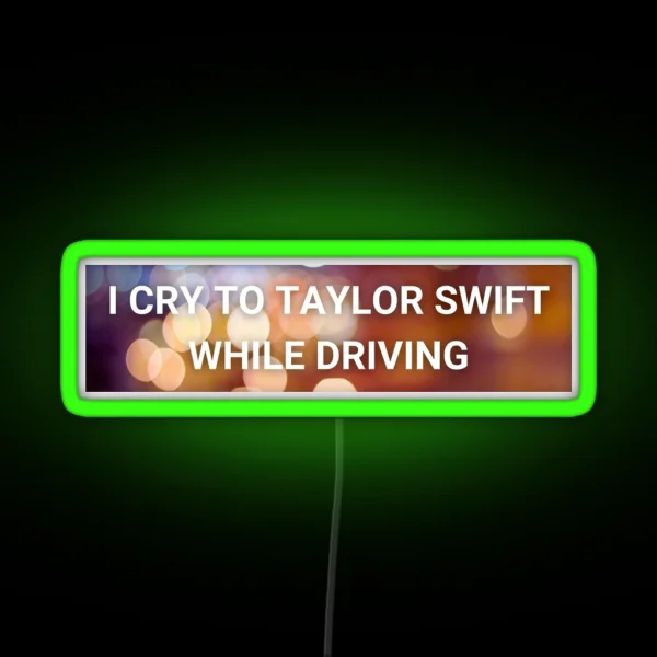 I Cry To Taylor Swift While Driving RGB Neon Sign