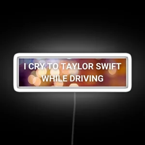 I Cry To Taylor Swift While Driving RGB Neon Sign