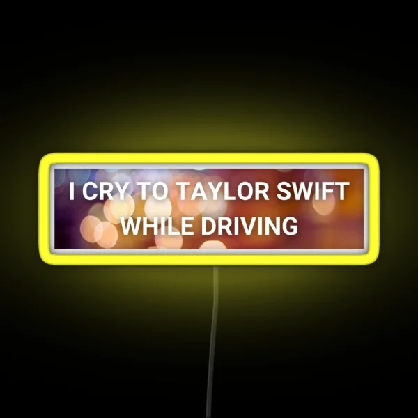 I Cry To Taylor Swift While Driving RGB Neon Sign