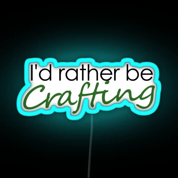 I D Rather Be Crafting RGB Neon Sign