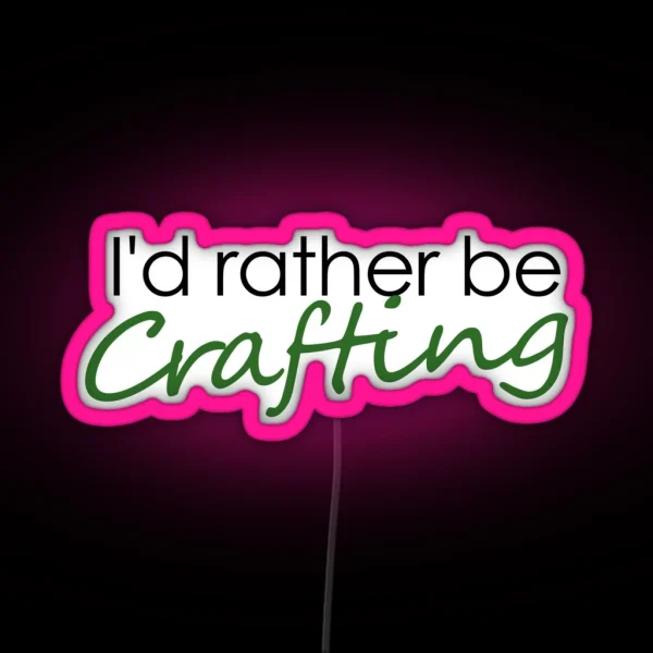 I D Rather Be Crafting RGB Neon Sign