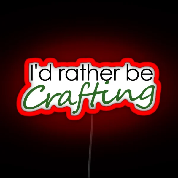 I D Rather Be Crafting RGB Neon Sign