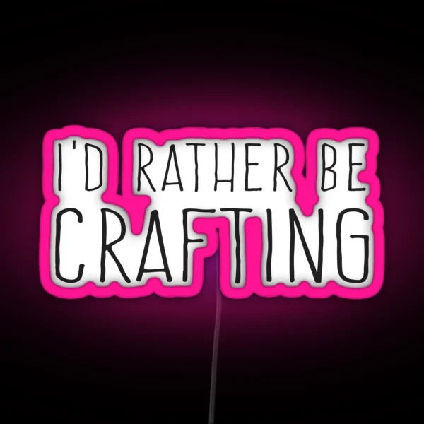 I D Rather Be Crafting RGB Neon Sign