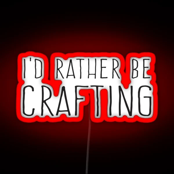 I D Rather Be Crafting RGB Neon Sign