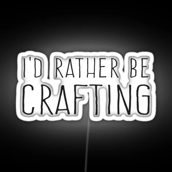 I D Rather Be Crafting RGB Neon Sign