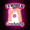 I D Rather Be Crocheting Knitting Hobby Lovers RGB Neon Sign