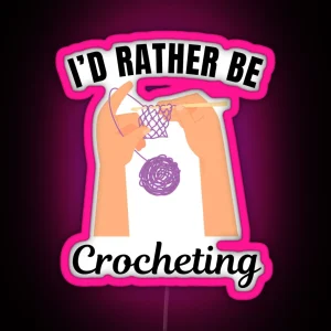 I D Rather Be Crocheting Knitting Hobby Lovers RGB Neon Sign