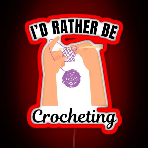 I D Rather Be Crocheting Knitting Hobby Lovers RGB Neon Sign