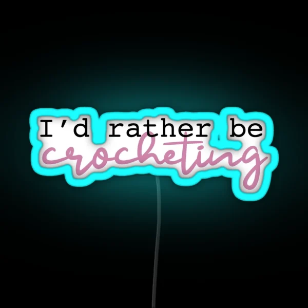 I D Rather Be Crocheting RGB Neon Sign