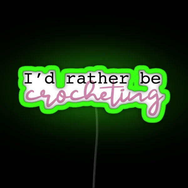 I D Rather Be Crocheting RGB Neon Sign