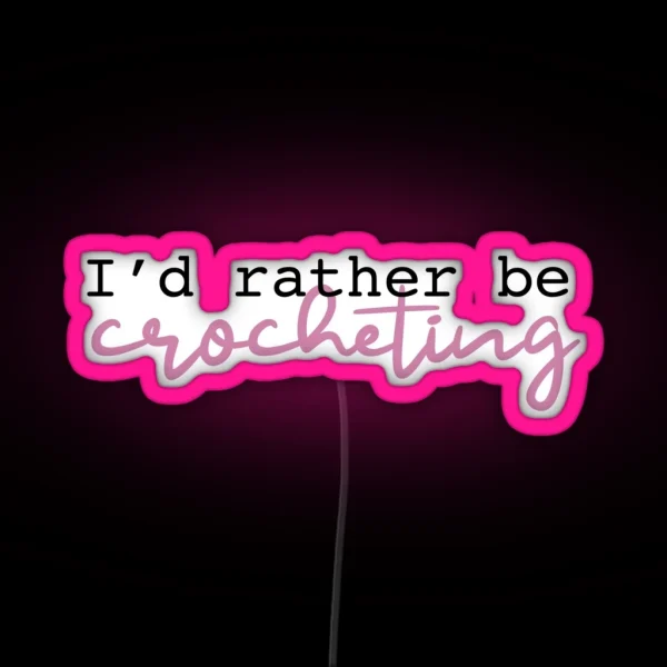 I D Rather Be Crocheting RGB Neon Sign