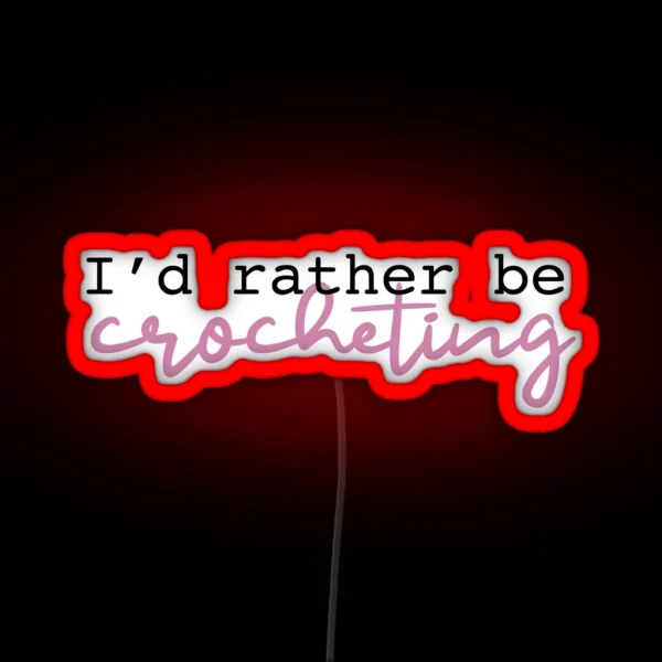 I D Rather Be Crocheting RGB Neon Sign