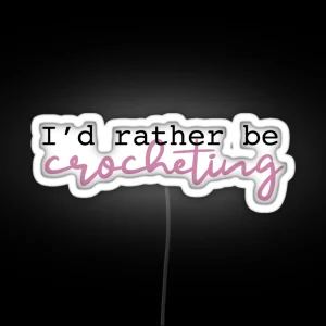 I D Rather Be Crocheting RGB Neon Sign