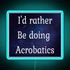 I D Rather Be Doing Acrobatics RGB Neon Sign - Image 3