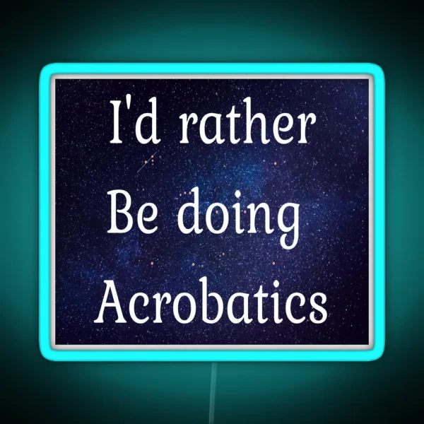 I D Rather Be Doing Acrobatics RGB Neon Sign