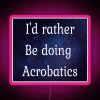 I D Rather Be Doing Acrobatics RGB Neon Sign
