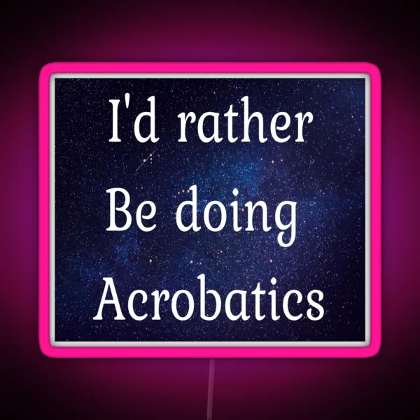 I D Rather Be Doing Acrobatics RGB Neon Sign