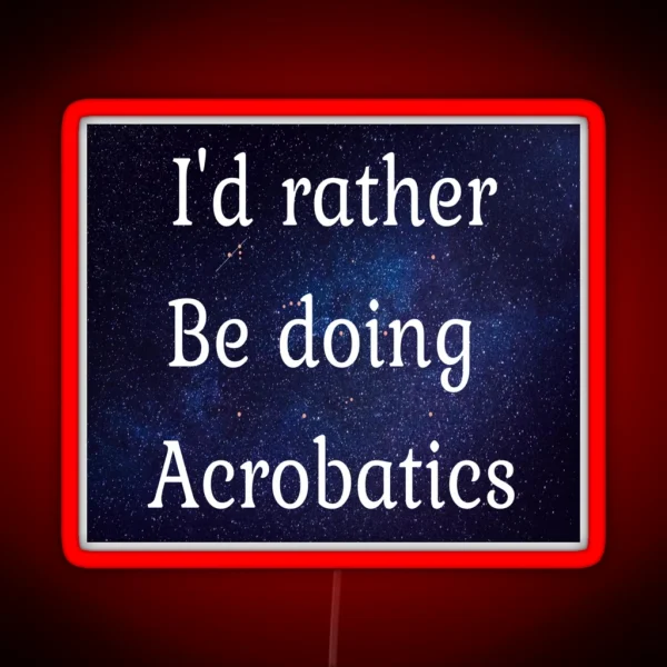 I D Rather Be Doing Acrobatics RGB Neon Sign