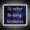 I D Rather Be Doing Acrobatics RGB Neon Sign - Image 5