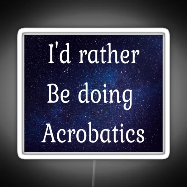 I D Rather Be Doing Acrobatics RGB Neon Sign