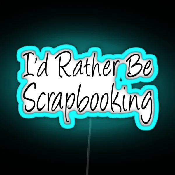 I D Rather Be Scrapbooking RGB Neon Sign
