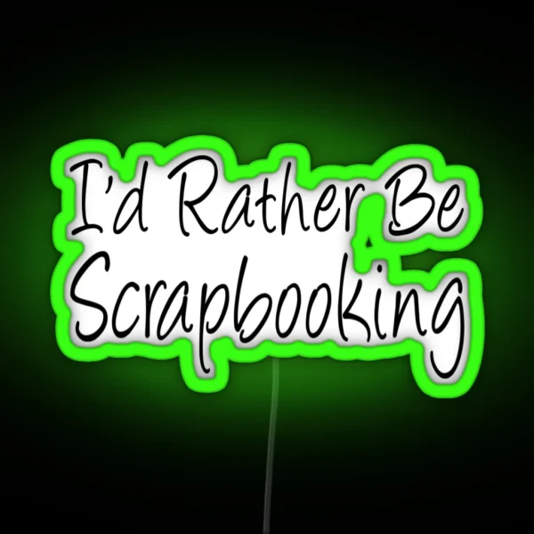 I D Rather Be Scrapbooking RGB Neon Sign