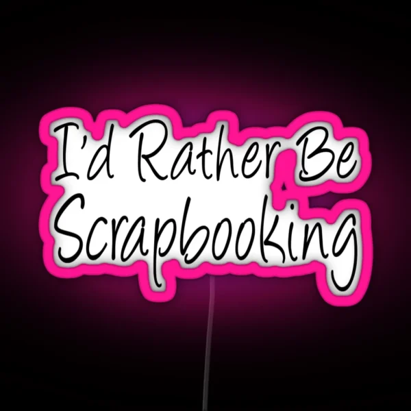 I D Rather Be Scrapbooking RGB Neon Sign