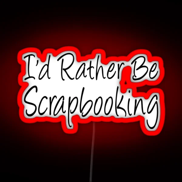 I D Rather Be Scrapbooking RGB Neon Sign