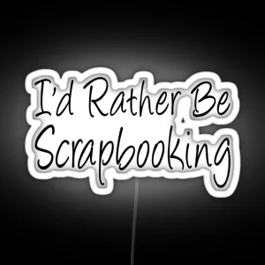 I D Rather Be Scrapbooking RGB Neon Sign