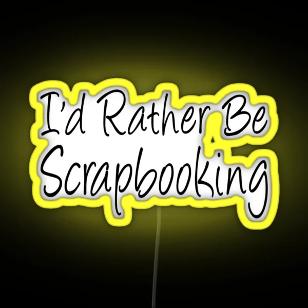 I D Rather Be Scrapbooking RGB Neon Sign
