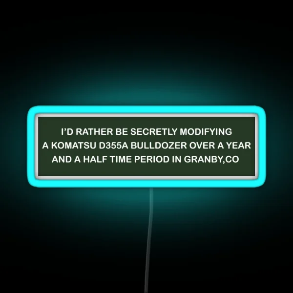 I D Rather Be Secretly Modifying A Komatsu D355A RGB Neon Sign