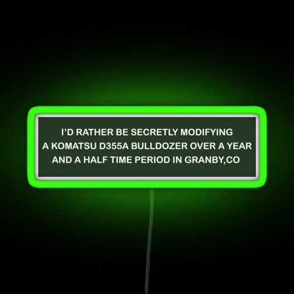 I D Rather Be Secretly Modifying A Komatsu D355A RGB Neon Sign