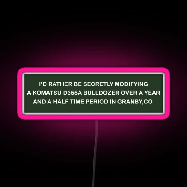 I D Rather Be Secretly Modifying A Komatsu D355A RGB Neon Sign