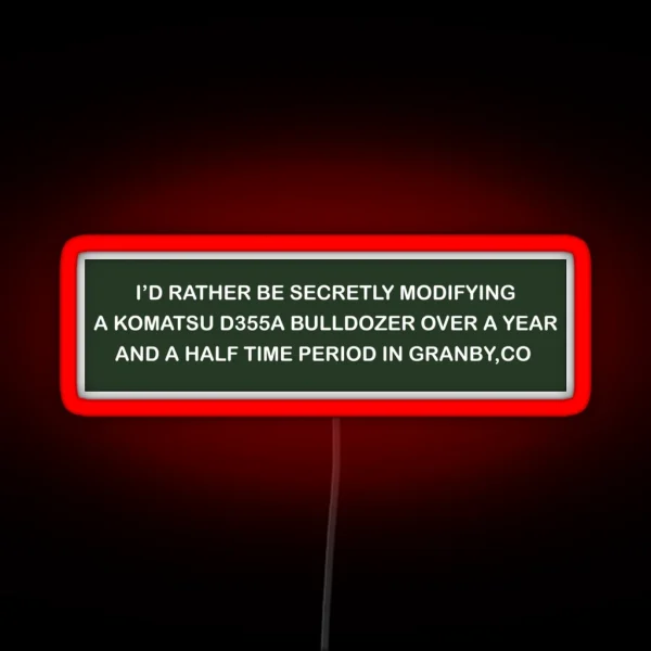 I D Rather Be Secretly Modifying A Komatsu D355A RGB Neon Sign