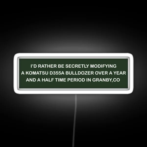 I D Rather Be Secretly Modifying A Komatsu D355A RGB Neon Sign