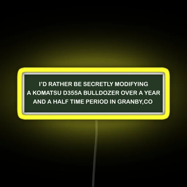 I D Rather Be Secretly Modifying A Komatsu D355A RGB Neon Sign