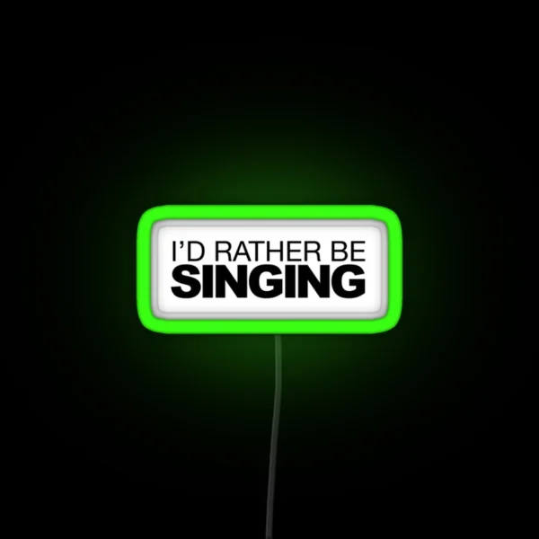 I D Rather Be Singing RGB Neon Sign