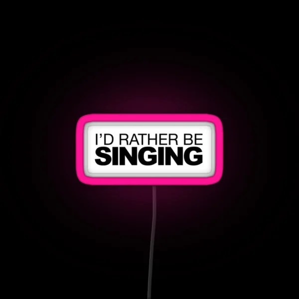 I D Rather Be Singing RGB Neon Sign