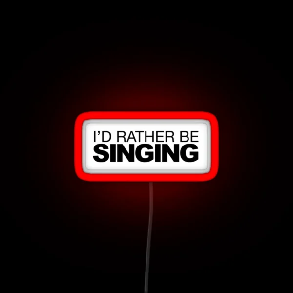 I D Rather Be Singing RGB Neon Sign