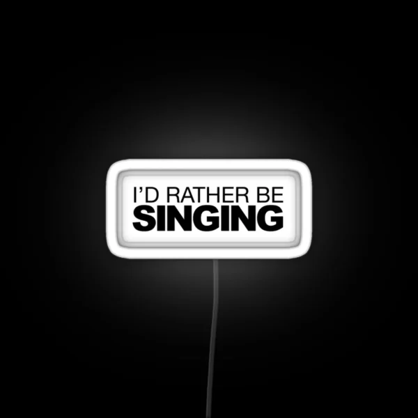 I D Rather Be Singing RGB Neon Sign