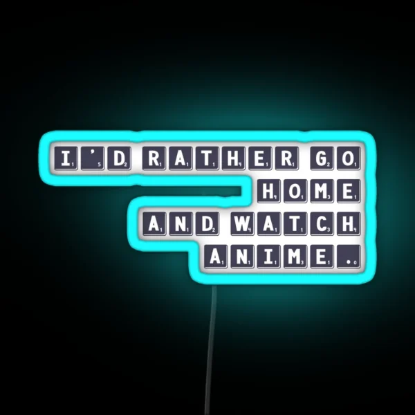 I D Rather Go Home And Watch Anime RGB Neon Sign