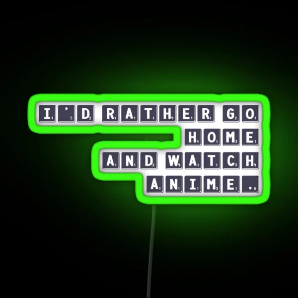 I D Rather Go Home And Watch Anime RGB Neon Sign