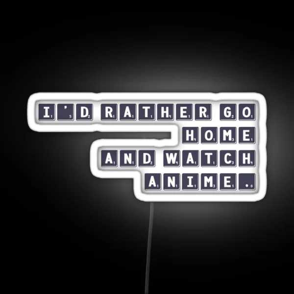 I D Rather Go Home And Watch Anime RGB Neon Sign